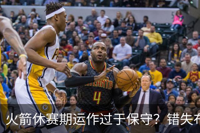 火箭休赛期运作过于保守？错失布朗成超级遗憾